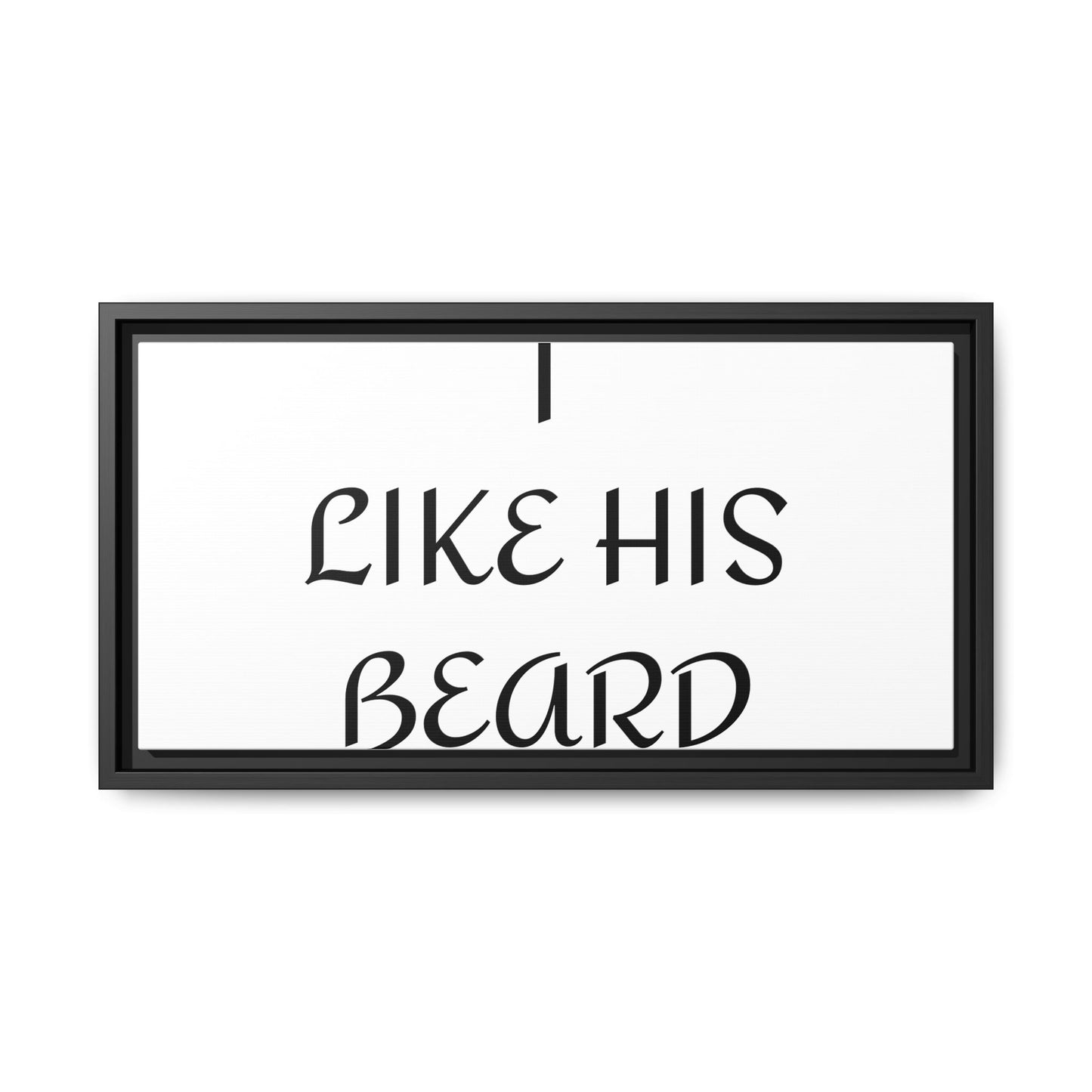 Framed Wall Art Print, I Like His Beard Decor, Home Decor, Gift for Him, Beard Lover Wall Art, Funny Quotes Art, Men's Room Decoration