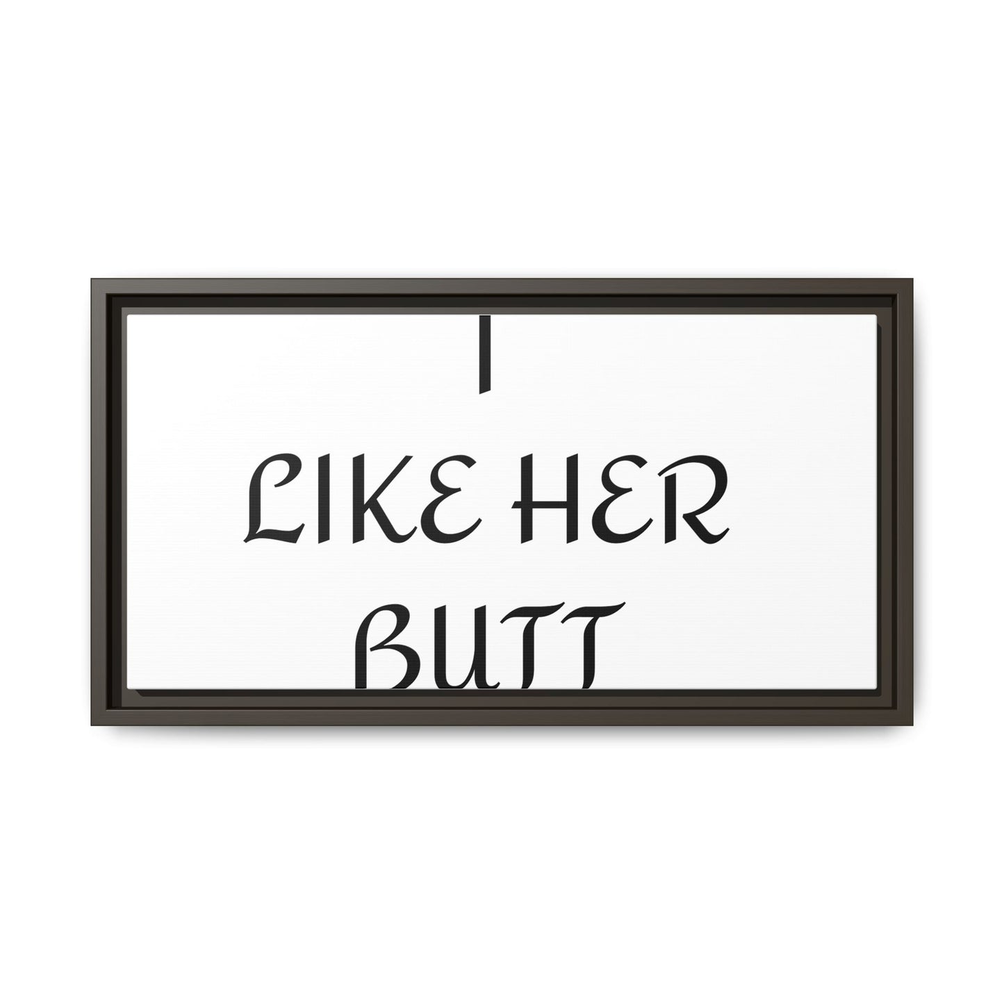 Framed Wall Art - I Like Her Butt - Humorous Decor, Gift for Her, Funny Home Accent, Bedroom Wall Art, Relationship Humor