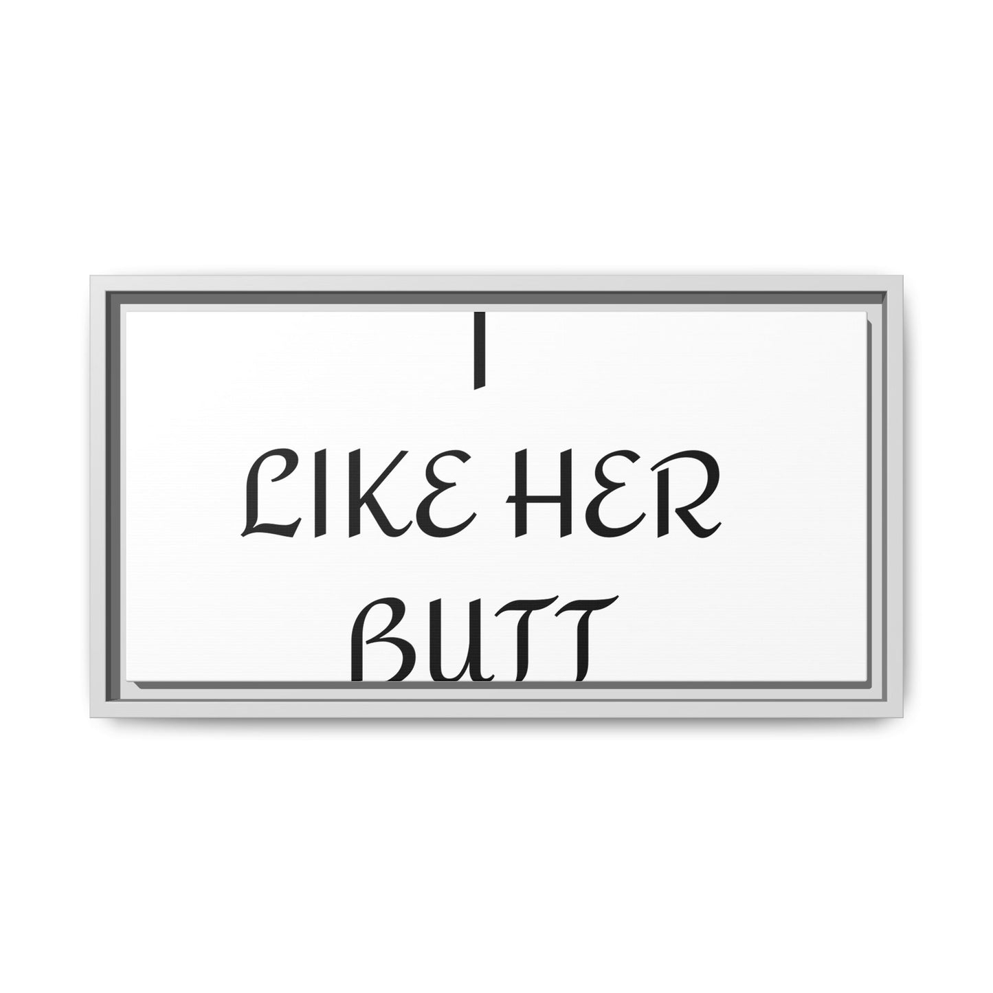 Framed Wall Art - I Like Her Butt - Humorous Decor, Gift for Her, Funny Home Accent, Bedroom Wall Art, Relationship Humor