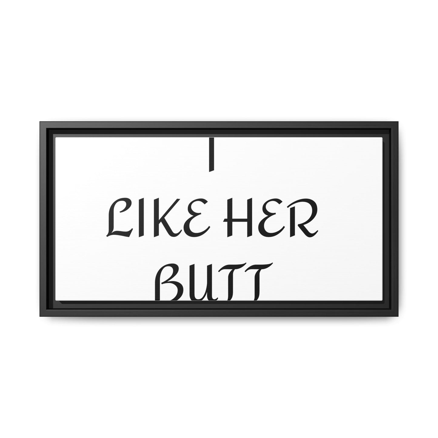 Framed Wall Art - I Like Her Butt - Humorous Decor, Gift for Her, Funny Home Accent, Bedroom Wall Art, Relationship Humor