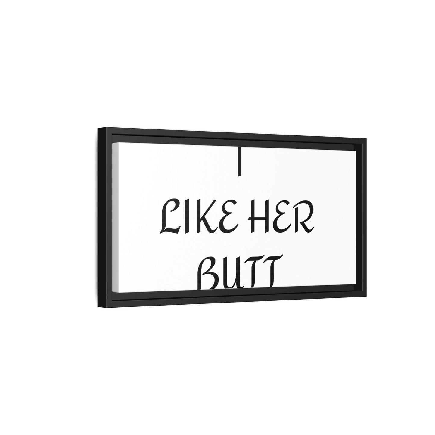 Framed Wall Art - I Like Her Butt - Humorous Decor, Gift for Her, Funny Home Accent, Bedroom Wall Art, Relationship Humor