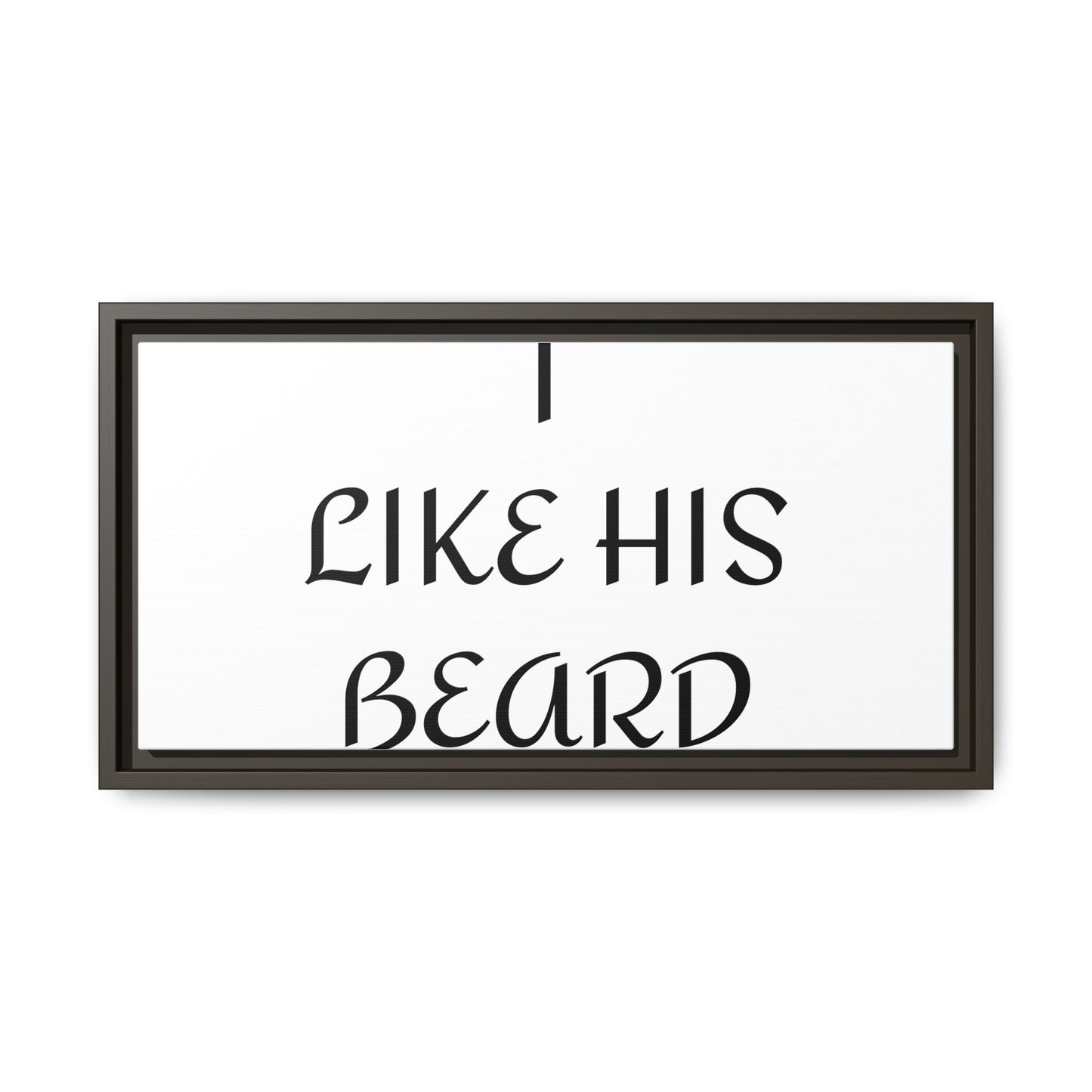 Framed Wall Art Print, I Like His Beard Decor, Home Decor, Gift for Him, Beard Lover Wall Art, Funny Quotes Art, Men's Room Decoration